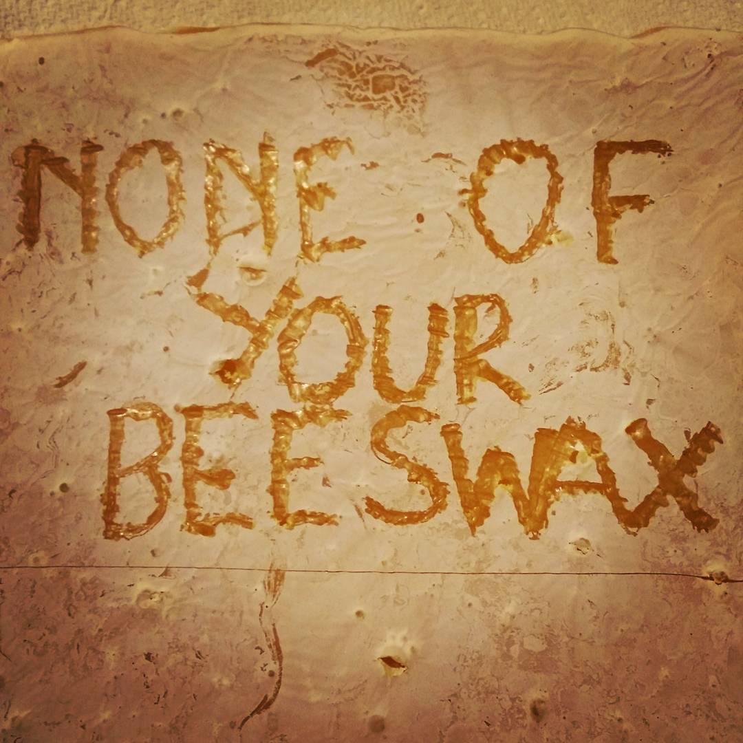 It's really the bees' wax; they want you to buzz off
