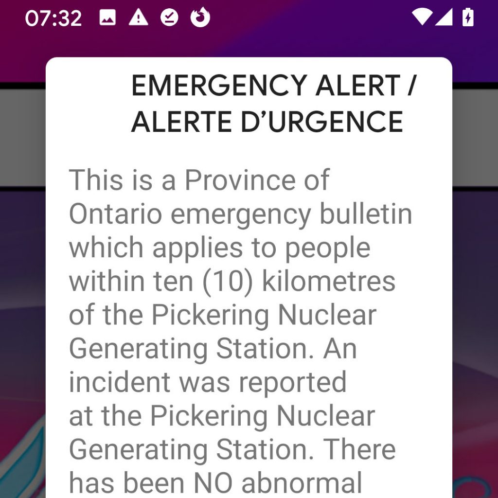 07:32 - This is a Province of
Ontario emergency bulletin
which applies to people
within ten (10) kilometres
of the Pickering Nuclear
Generating Station. An
incident was reported
at the Pickering Nuclear
Generating Station. There
has been NO abnormal
